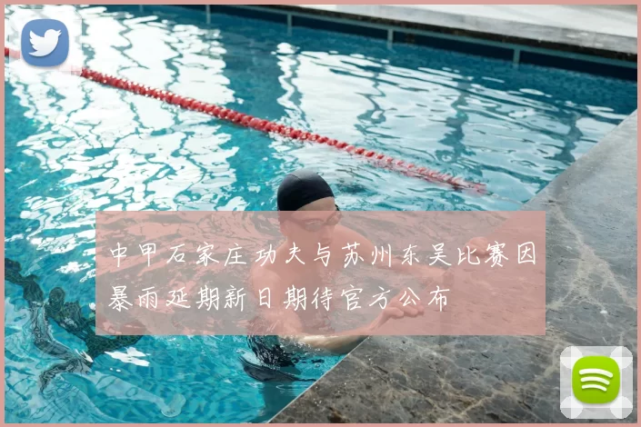 中甲石家庄功夫与苏州东吴比赛因暴雨延期新日期待官方公布