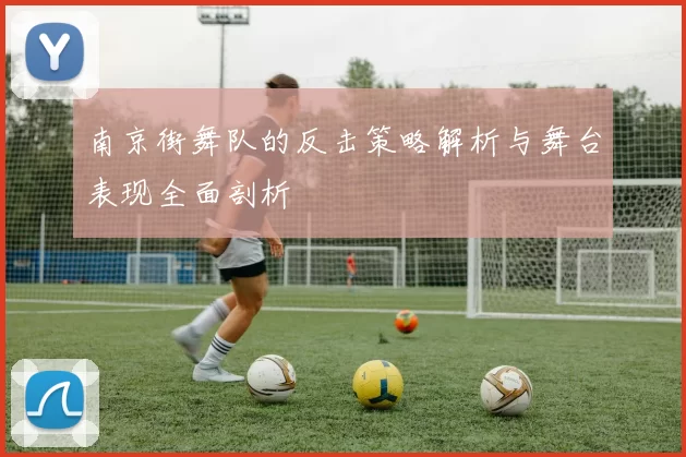南京街舞队的反击策略解析与舞台表现全面剖析