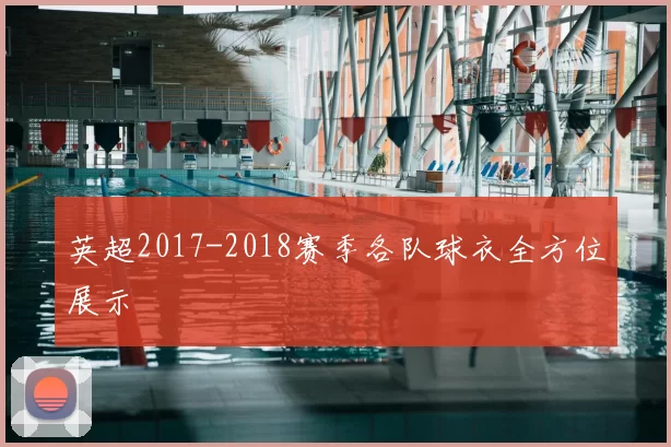 英超2017-2018赛季各队球衣全方位展示