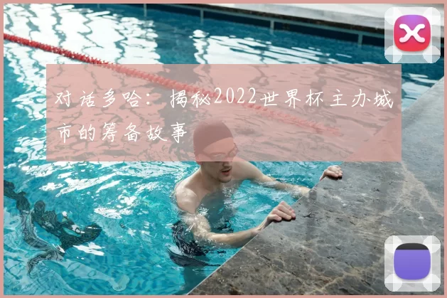 对话多哈:揭秘2022世界杯主办城市的筹备故事