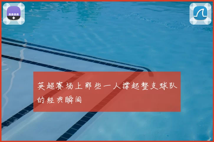 英超赛场上那些一人撑起整支球队的经典瞬间