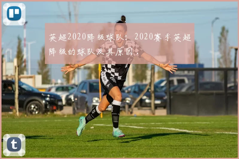 英超2020降级球队:2020赛季英超降级的球队及其原因 .
