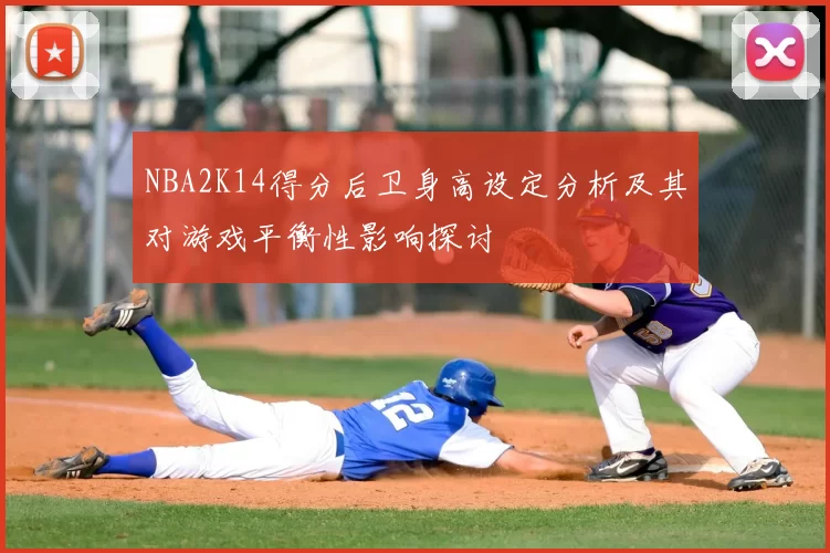 NBA2K14得分后卫身高设定分析及其对游戏平衡性影响探讨