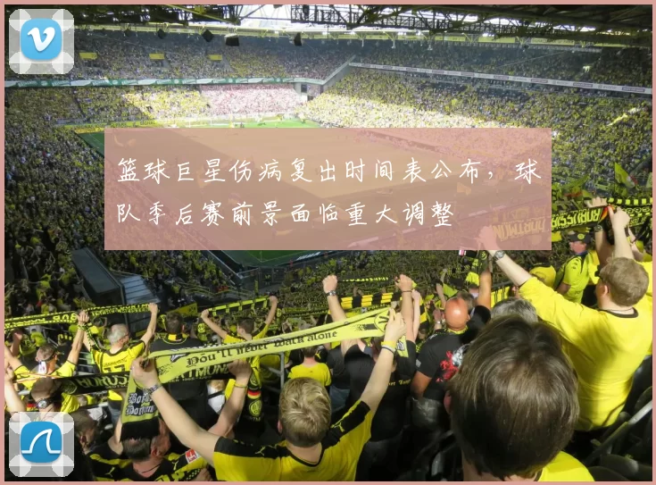 篮球巨星伤病复出时间表公布，球队季后赛前景面临重大调整