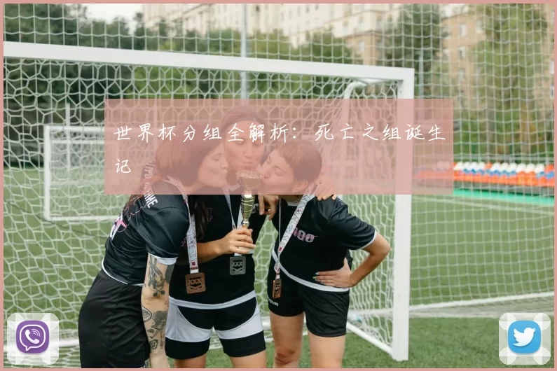 世界杯分组全解析：死亡之组诞生记