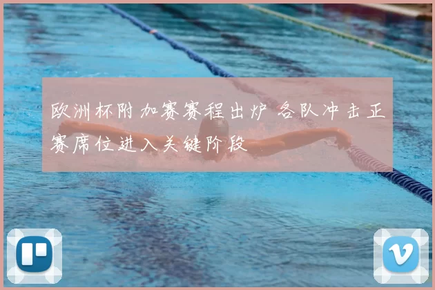 欧洲杯附加赛赛程出炉 各队冲击正赛席位进入关键阶段