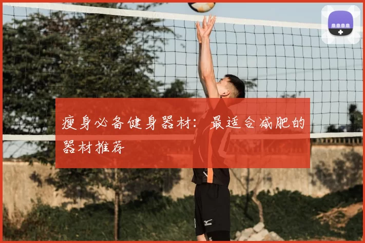 瘦身必备健身器材:最适合减肥的器材推荐