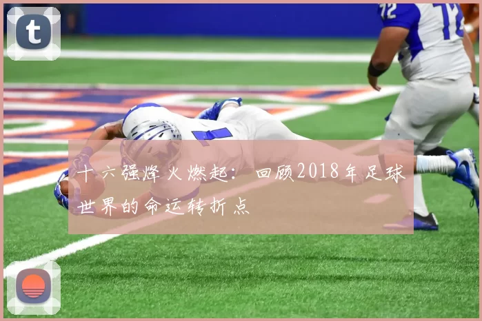 十六强烽火燃起：回顾2018年足球世界的命运转折点