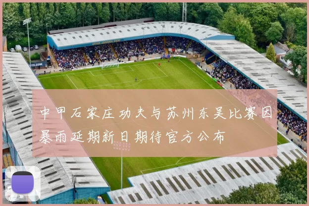 中甲石家庄功夫与苏州东吴比赛因暴雨延期新日期待官方公布
