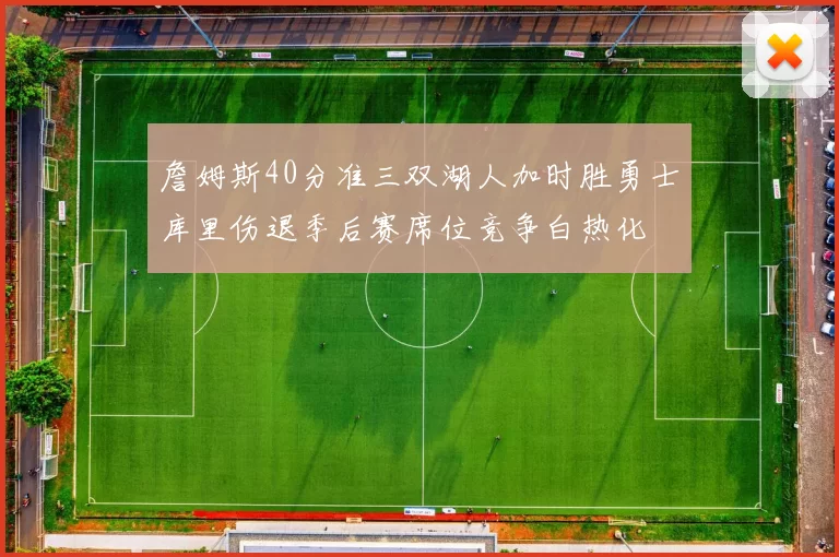 詹姆斯40分准三双湖人加时胜勇士库里伤退季后赛席位竞争白热化