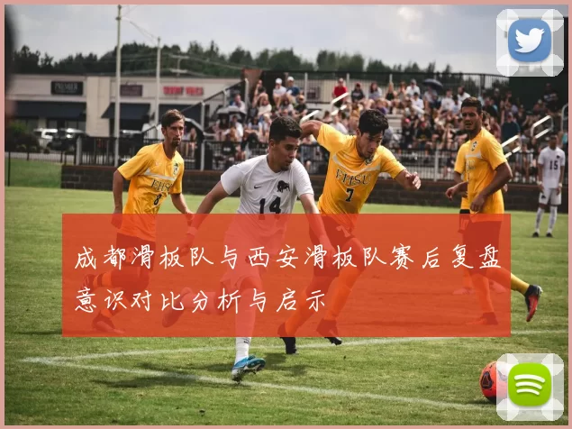 成都滑板队与西安滑板队赛后复盘意识对比分析与启示
