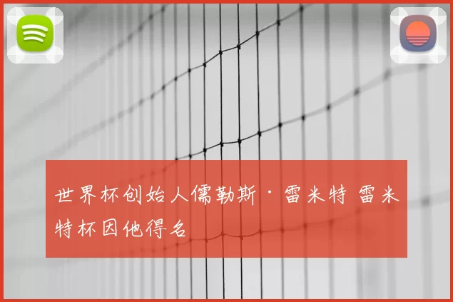 世界杯创始人儒勒斯·雷米特 雷米特杯因他得名