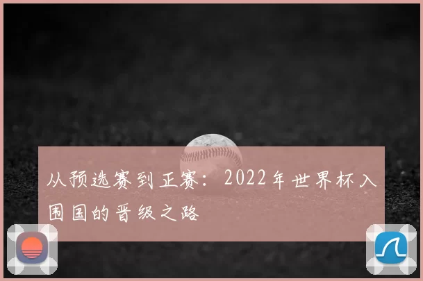 从预选赛到正赛:2022年世界杯入围国的晋级之路